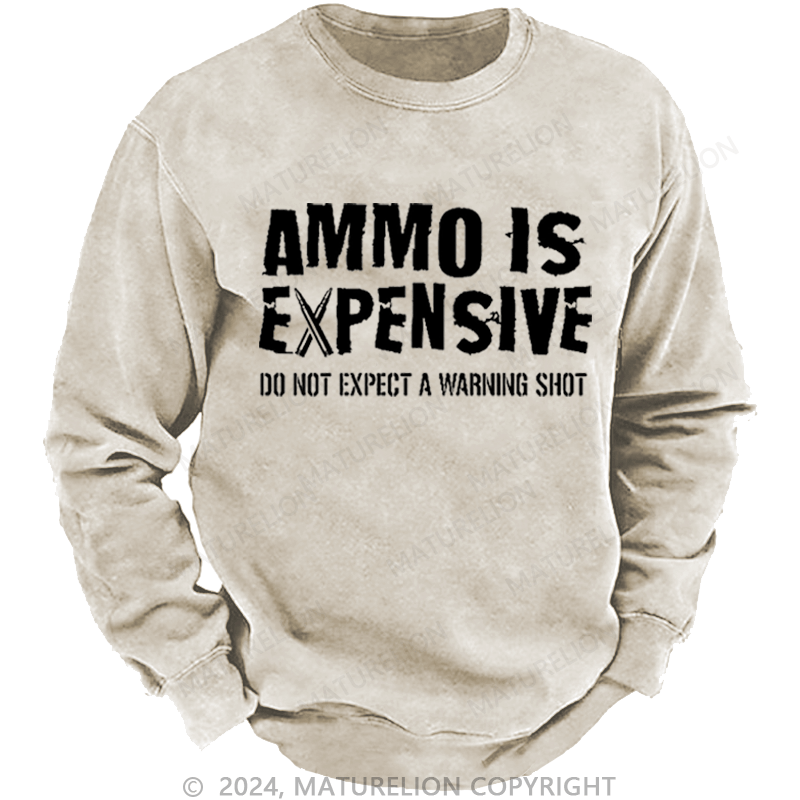 Maturelion Men's Sweatshirt Ammo Is Expensive Do Not Expect A Warning Shot Custom Washed Sweatshirt