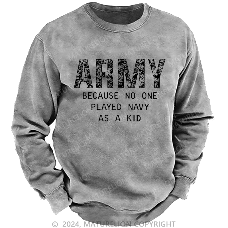 Maturelion Men's Sweatshirt Army Because No One Played Navy As A Kid Funny Sarcastic Veteran Custom Washed Sweatshirt