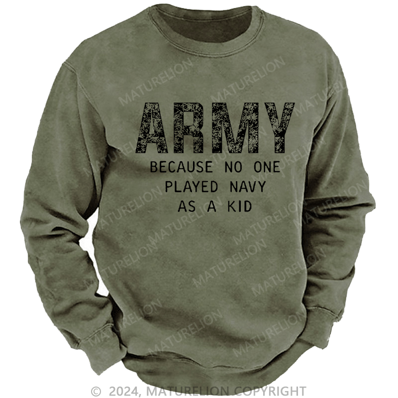 Maturelion Men's Sweatshirt Army Because No One Played Navy As A Kid Funny Sarcastic Veteran Custom Washed Sweatshirt