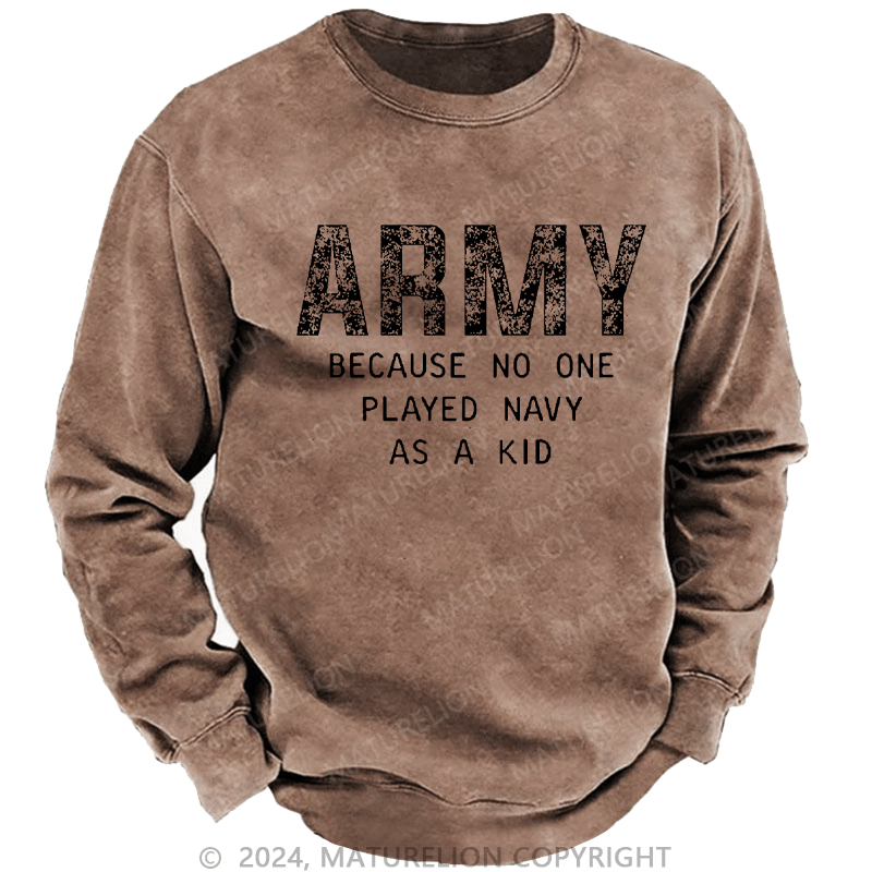 Maturelion Men's Sweatshirt Army Because No One Played Navy As A Kid Funny Sarcastic Veteran Custom Washed Sweatshirt