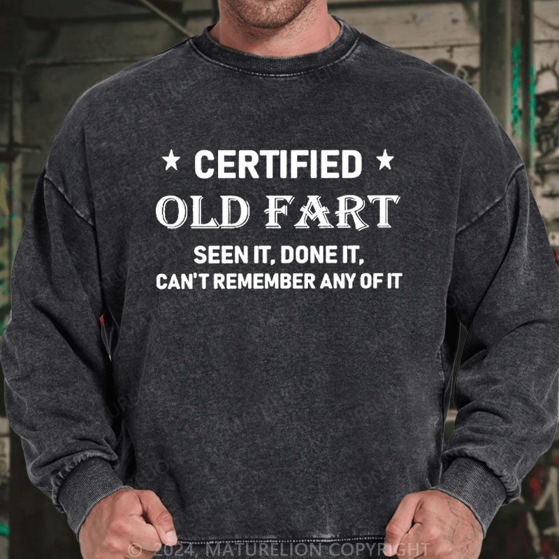 Maturelion Men's Sweatshirt Certified Old Fart Seen It Done It Can't Remember Any Of It Funny Custom Washed Sweatshirt