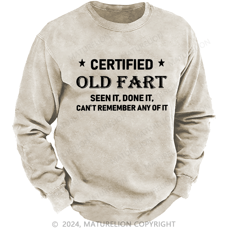 Maturelion Men's Sweatshirt Certified Old Fart Seen It Done It Can't Remember Any Of It Funny Custom Washed Sweatshirt