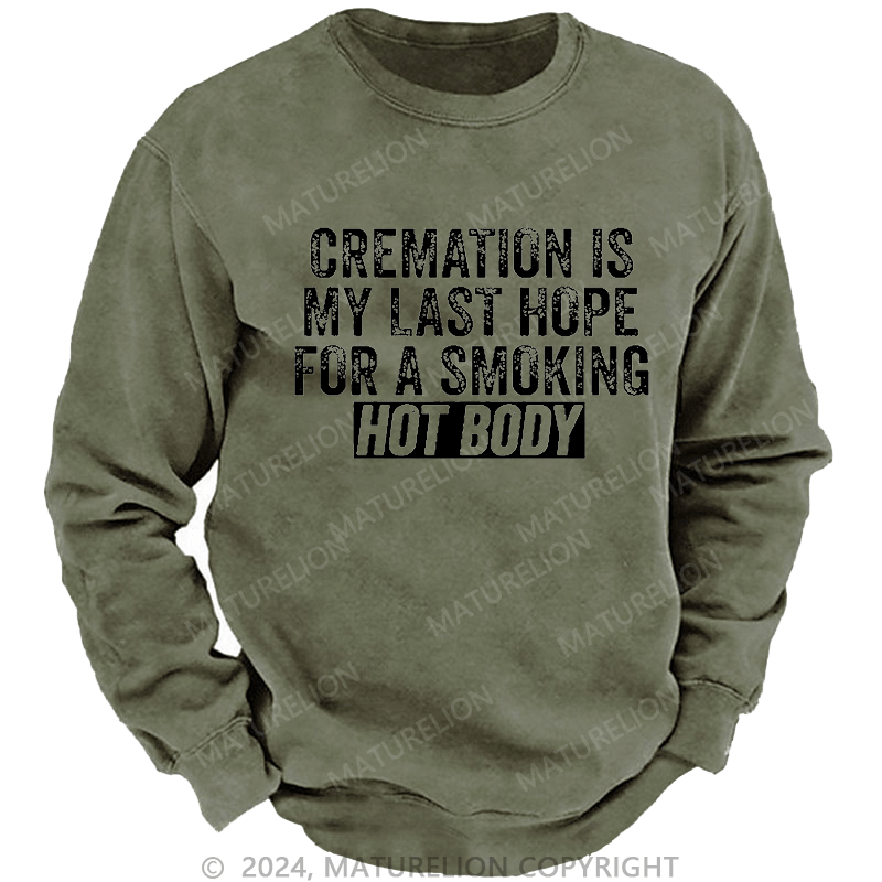 Maturelion Men's Sweatshirt Cremation Is My Last Hope For A Smoking Hot Body Custom Washed Sweatshirt