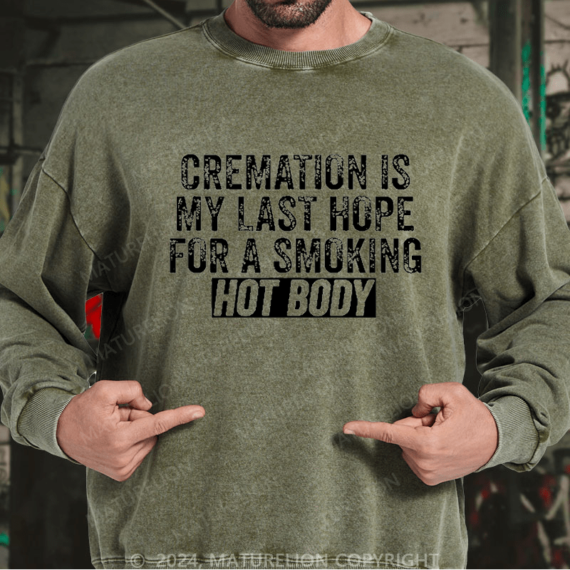 Maturelion Men's Sweatshirt Cremation Is My Last Hope For A Smoking Hot Body Custom Washed Sweatshirt