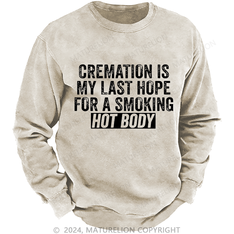 Maturelion Men's Sweatshirt Cremation Is My Last Hope For A Smoking Hot Body Custom Washed Sweatshirt