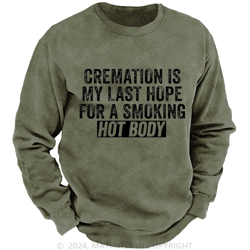 Maturelion Men's Sweatshirt Cremation Is My Last Hope For A Smoking Hot Body Custom Washed Sweatshirt
