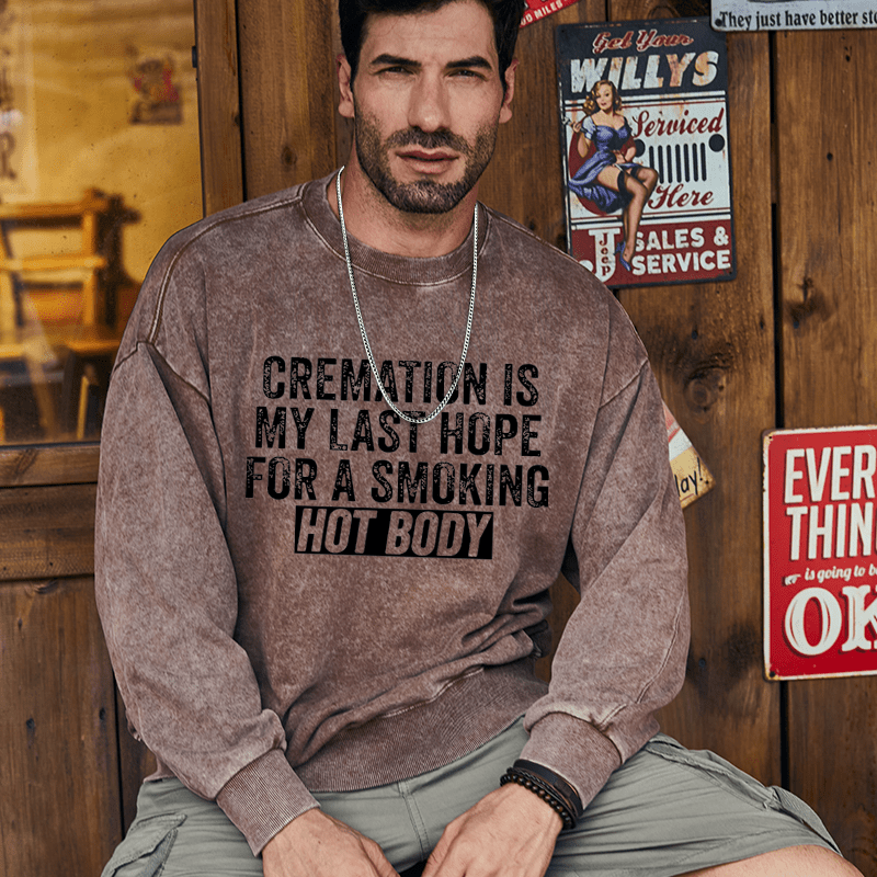 Maturelion Men's Sweatshirt Cremation Is My Last Hope For A Smoking Hot Body Custom Washed Sweatshirt