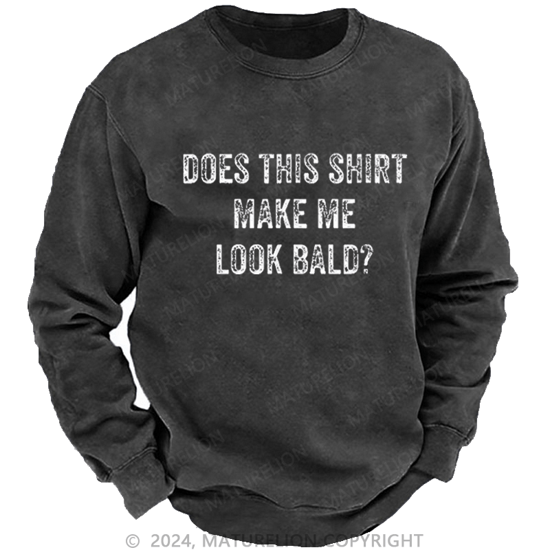 Maturelion Men's Sweatshirt Does This Shirt Make Me Look Bald Funny Gift Custom Washed Sweatshirt