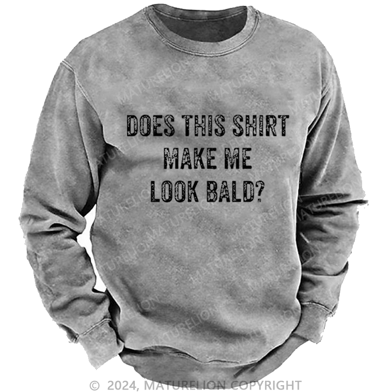 Maturelion Men's Sweatshirt Does This Shirt Make Me Look Bald Funny Gift Custom Washed Sweatshirt