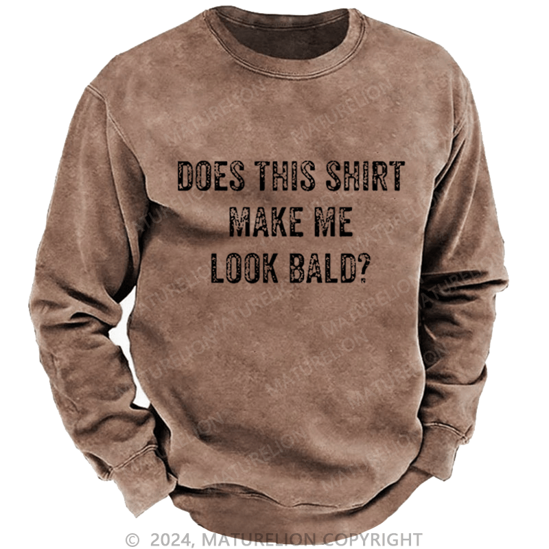 Maturelion Men's Sweatshirt Does This Shirt Make Me Look Bald Funny Gift Custom Washed Sweatshirt
