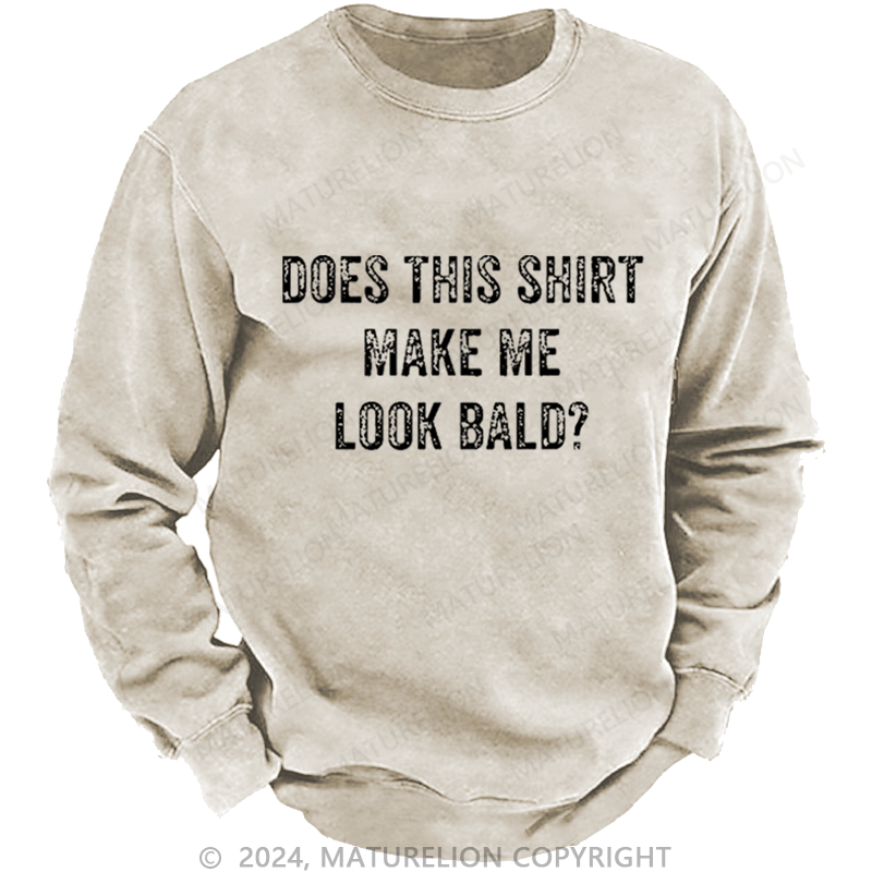 Maturelion Men's Sweatshirt Does This Shirt Make Me Look Bald Funny Gift Custom Washed Sweatshirt
