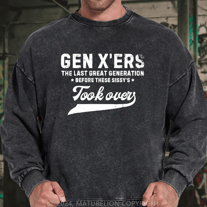 Maturelion Men's Sweatshirt Gen X The Last Great Generation Before These Sissy's Took Over Custom Washed Sweatshirt