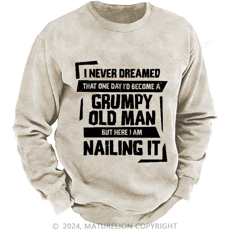 Maturelion Men's Sweatshirt Grumpy Old Man But Here I Am Nailing It Custom Washed Sweatshirt