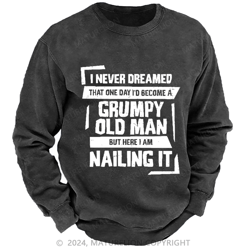 Maturelion Men's Sweatshirt Grumpy Old Man But Here I Am Nailing It Custom Washed Sweatshirt