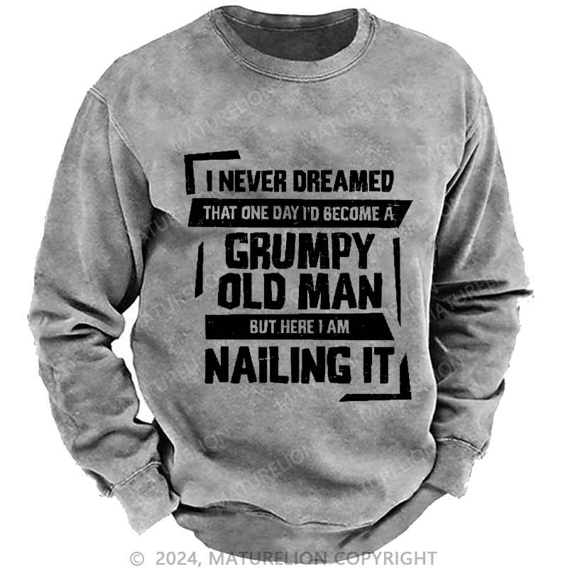 Maturelion Men's Sweatshirt Grumpy Old Man But Here I Am Nailing It Custom Washed Sweatshirt