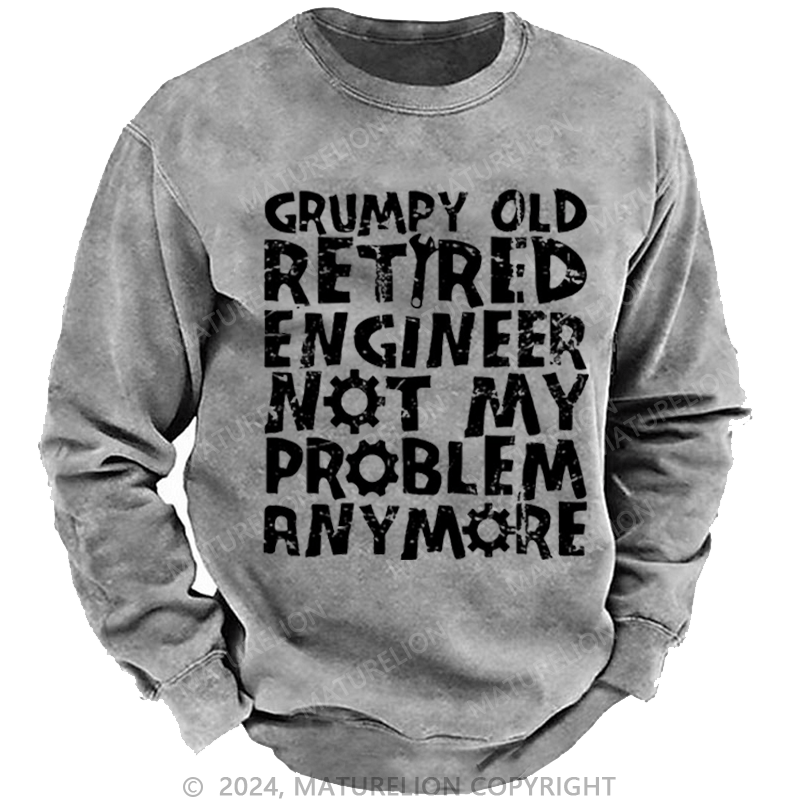 Maturelion Men's Sweatshirt Grumpy Old Retired Engineer Not My Problem Anymore Custom Washed Sweatshirt
