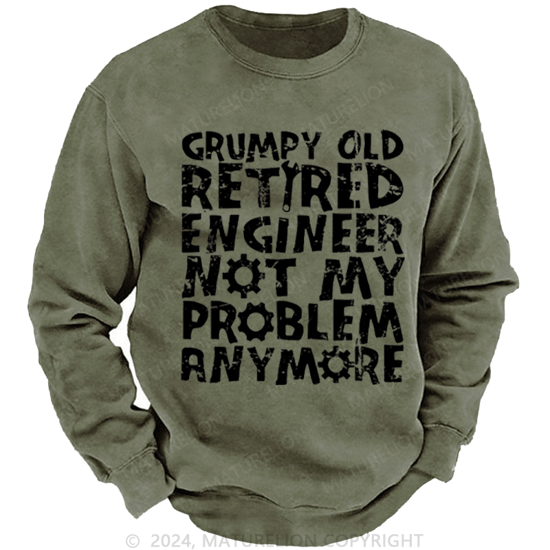 Maturelion Men's Sweatshirt Grumpy Old Retired Engineer Not My Problem Anymore Custom Washed Sweatshirt