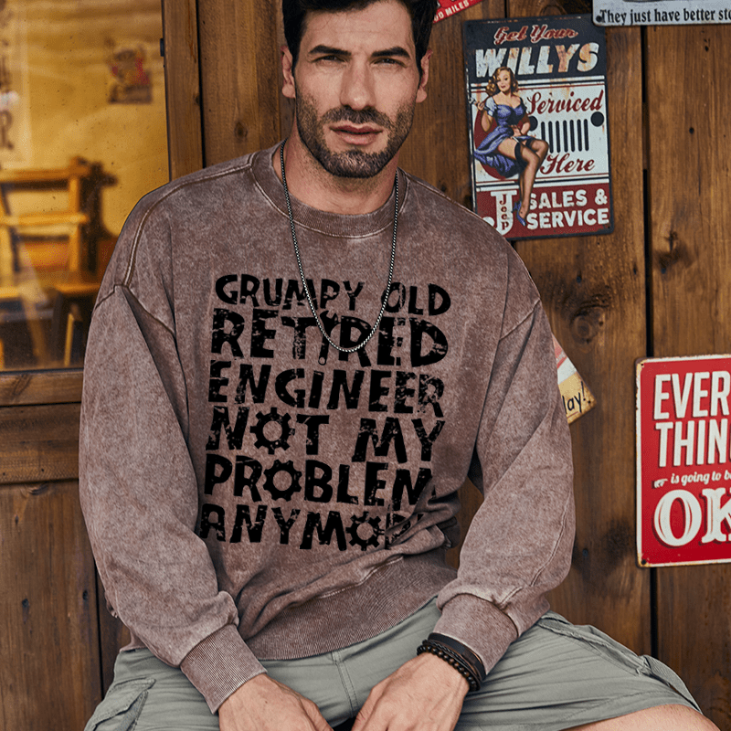 Maturelion Men's Sweatshirt Grumpy Old Retired Engineer Not My Problem Anymore Custom Washed Sweatshirt