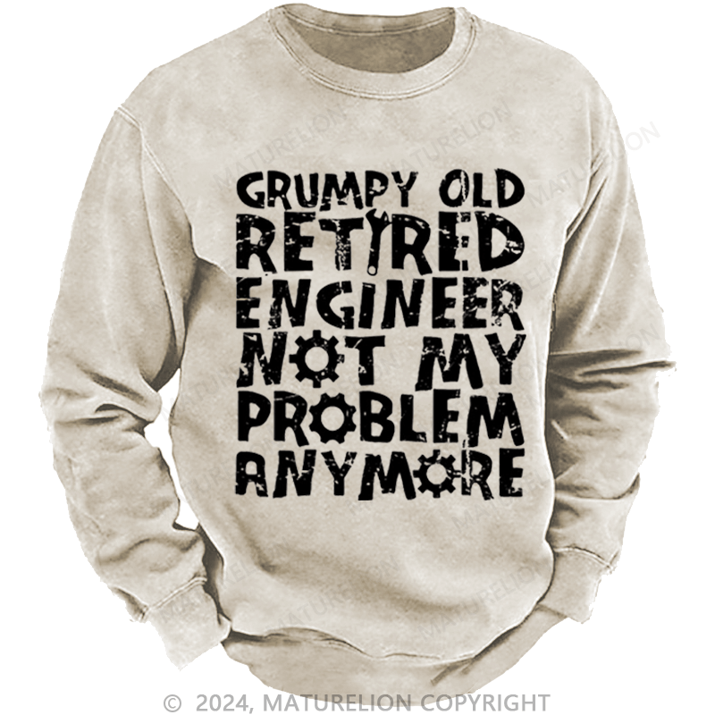 Maturelion Men's Sweatshirt Grumpy Old Retired Engineer Not My Problem Anymore Custom Washed Sweatshirt