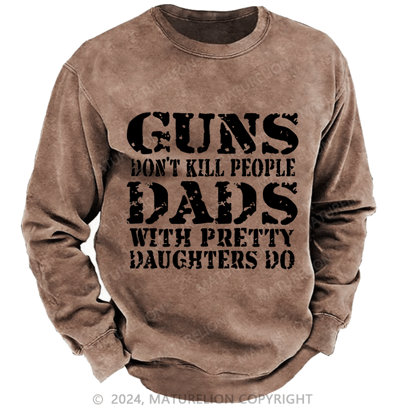 Maturelion Men's Sweatshirt Guns Don't Kill People Dads With Pretty Daughters Do Custom Washed Sweatshirt