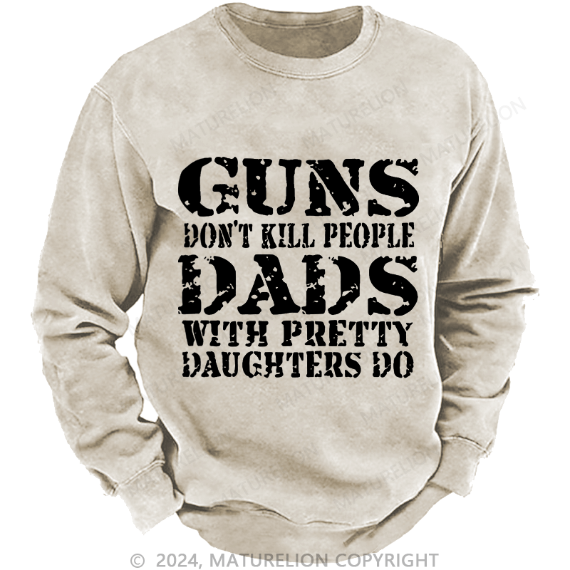 Maturelion Men's Sweatshirt Guns Don't Kill People Dads With Pretty Daughters Do Custom Washed Sweatshirt
