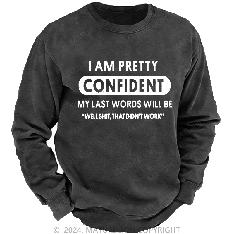 Maturelion Men's Sweatshirt I Am Pretty Confident My Last Words Will Be"Well Shit, That Didn't Work" Custom Washed Sweatshirt