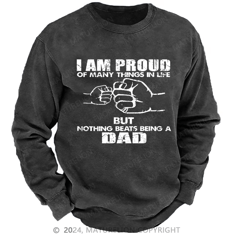 Maturelion Men's Sweatshirt I Am Proud Of Many Things In Life But Nothing Beats Being A Dad Custom Washed Sweatshirt