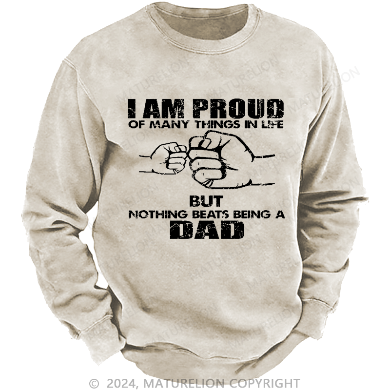 Maturelion Men's Sweatshirt I Am Proud Of Many Things In Life But Nothing Beats Being A Dad Custom Washed Sweatshirt