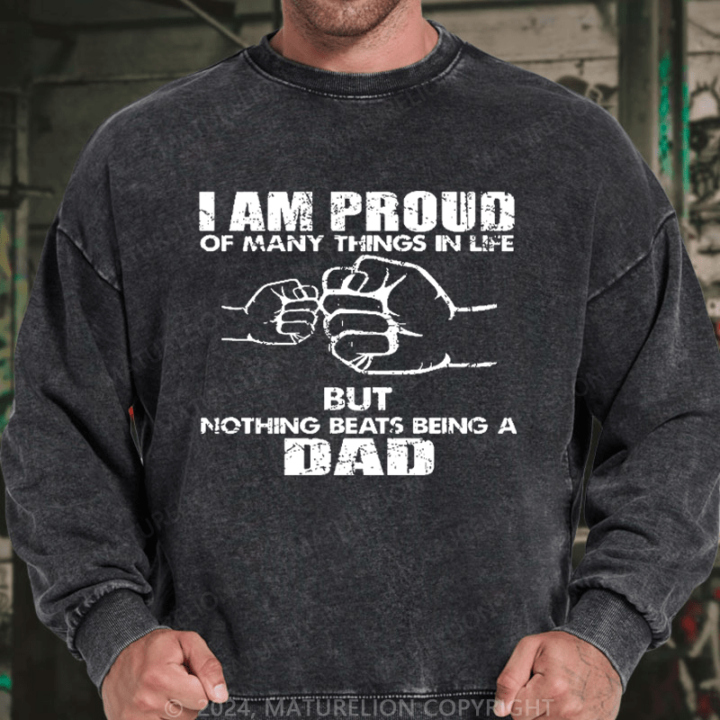 Maturelion Men's Sweatshirt I Am Proud Of Many Things In Life But Nothing Beats Being A Dad Custom Washed Sweatshirt