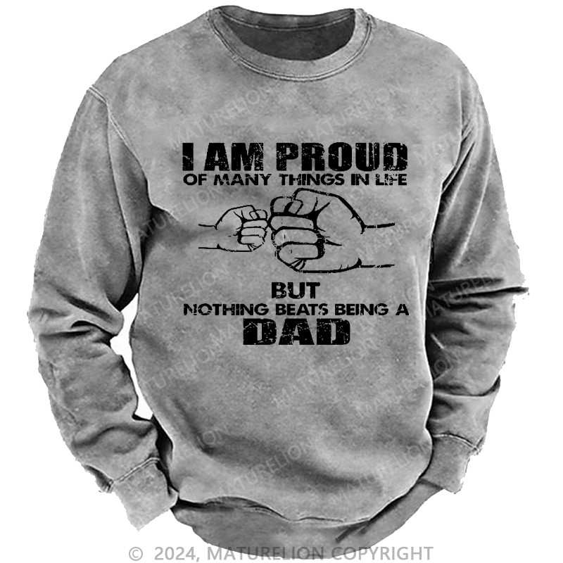 Maturelion Men's Sweatshirt I Am Proud Of Many Things In Life But Nothing Beats Being A Dad Custom Washed Sweatshirt