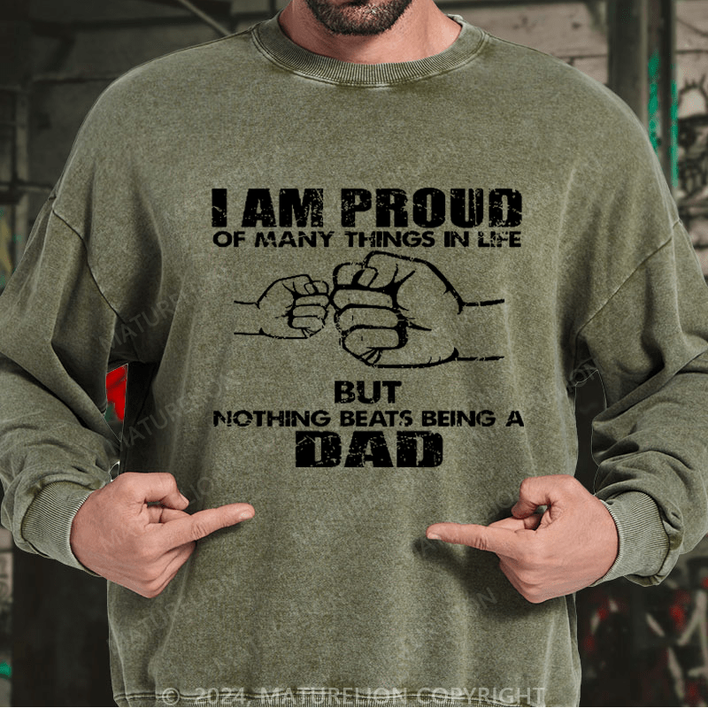 Maturelion Men's Sweatshirt I Am Proud Of Many Things In Life But Nothing Beats Being A Dad Custom Washed Sweatshirt