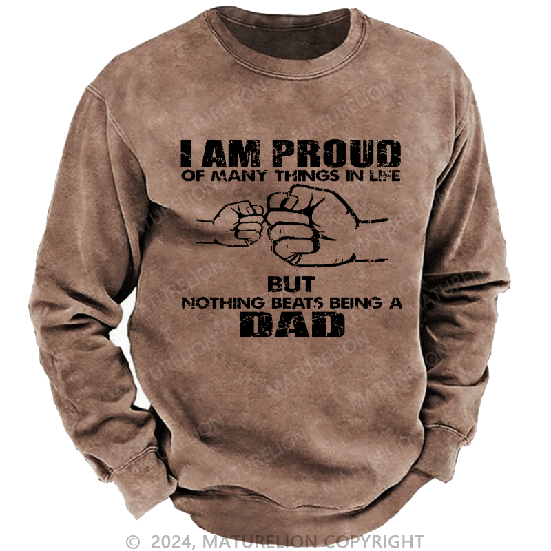 Maturelion Men's Sweatshirt I Am Proud Of Many Things In Life But Nothing Beats Being A Dad Custom Washed Sweatshirt