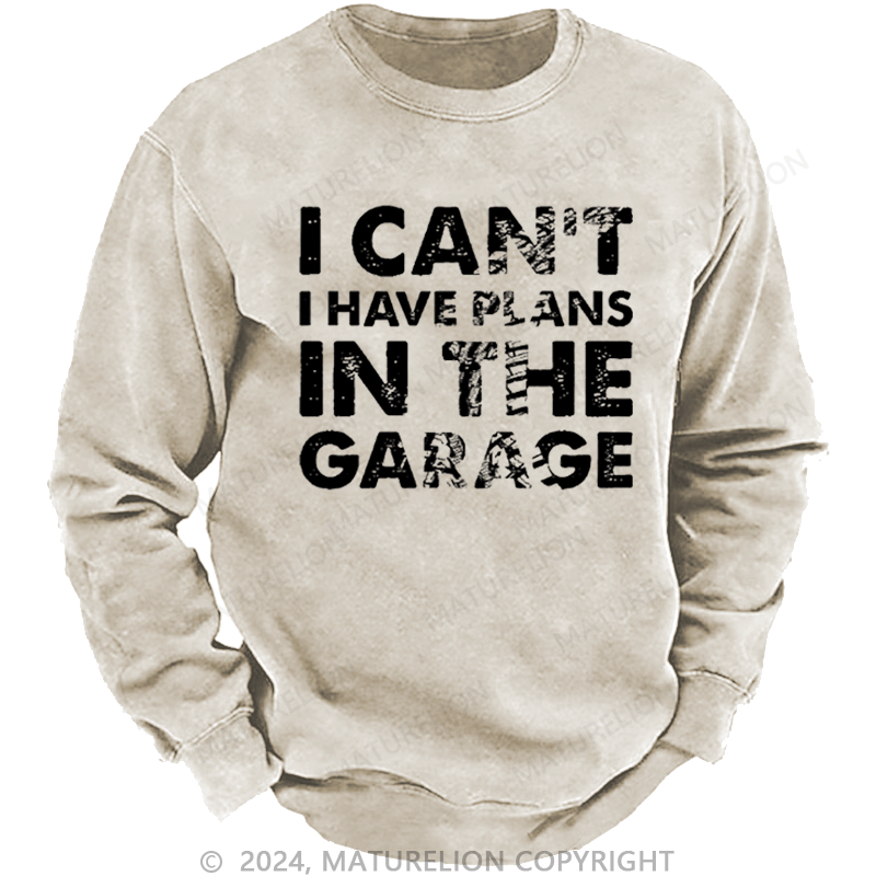 Maturelion Men's Sweatshirt I Can't I Have Plans In The Garage Funny Custom Washed Sweatshirt
