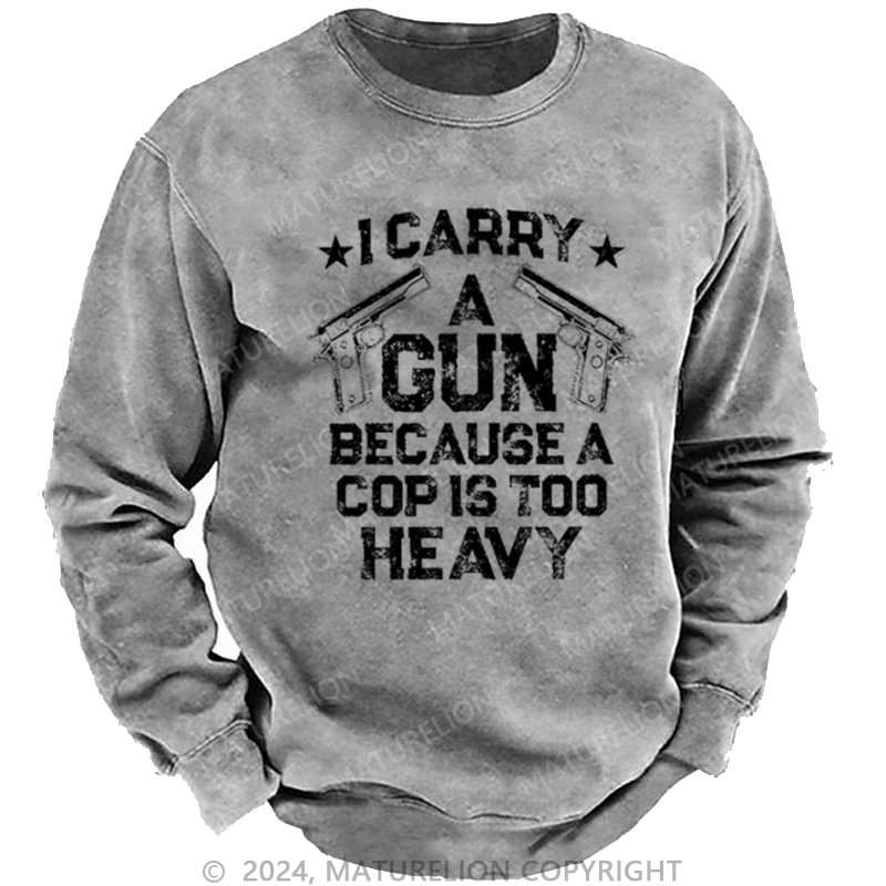 Maturelion Men's Sweatshirt I Carry A Gun Because A Cop Is Too Heavy Custom Sweatshirt