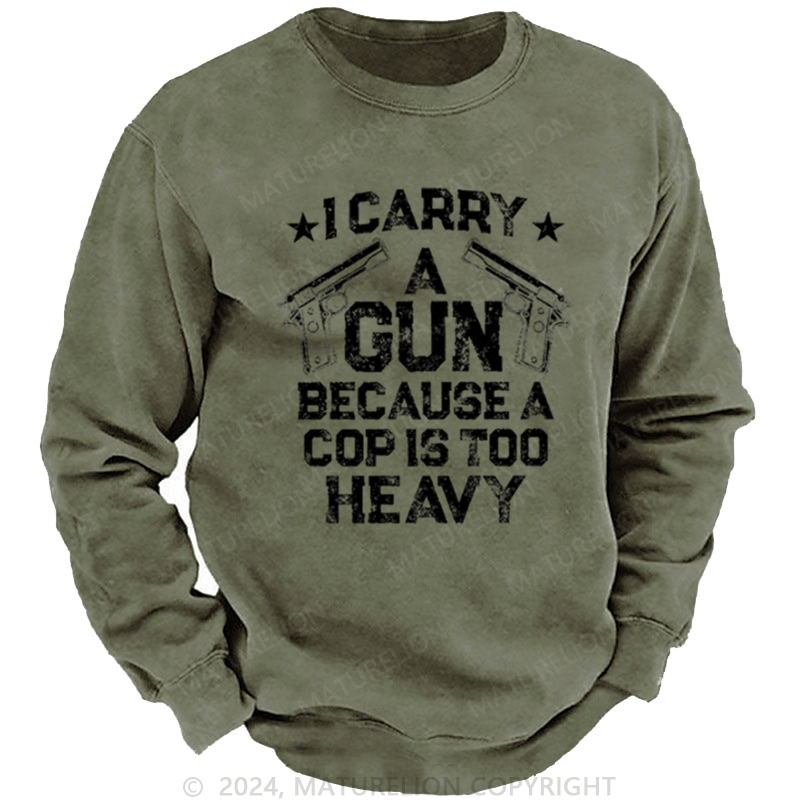 Maturelion Men's Sweatshirt I Carry A Gun Because A Cop Is Too Heavy Custom Sweatshirt