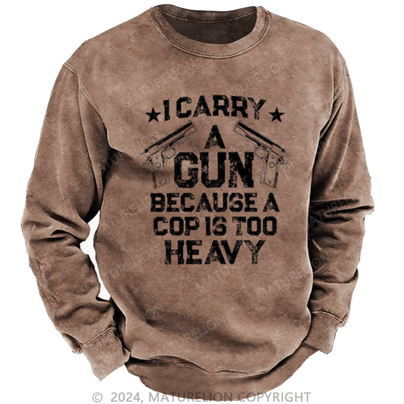 Maturelion Men's Sweatshirt I Carry A Gun Because A Cop Is Too Heavy Custom Sweatshirt