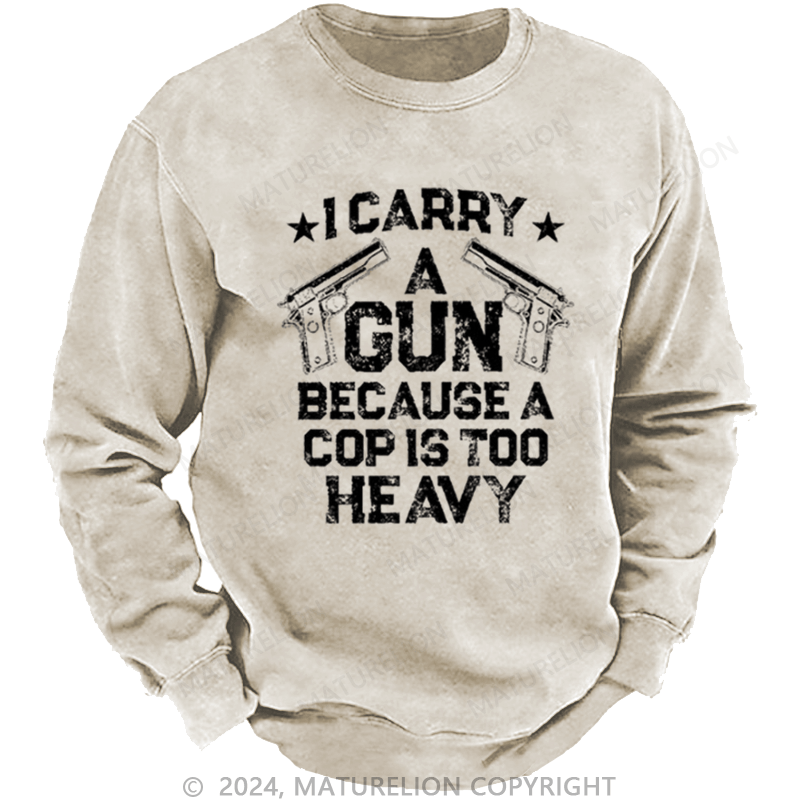 Maturelion Men's Sweatshirt I Carry A Gun Because A Cop Is Too Heavy Custom Sweatshirt