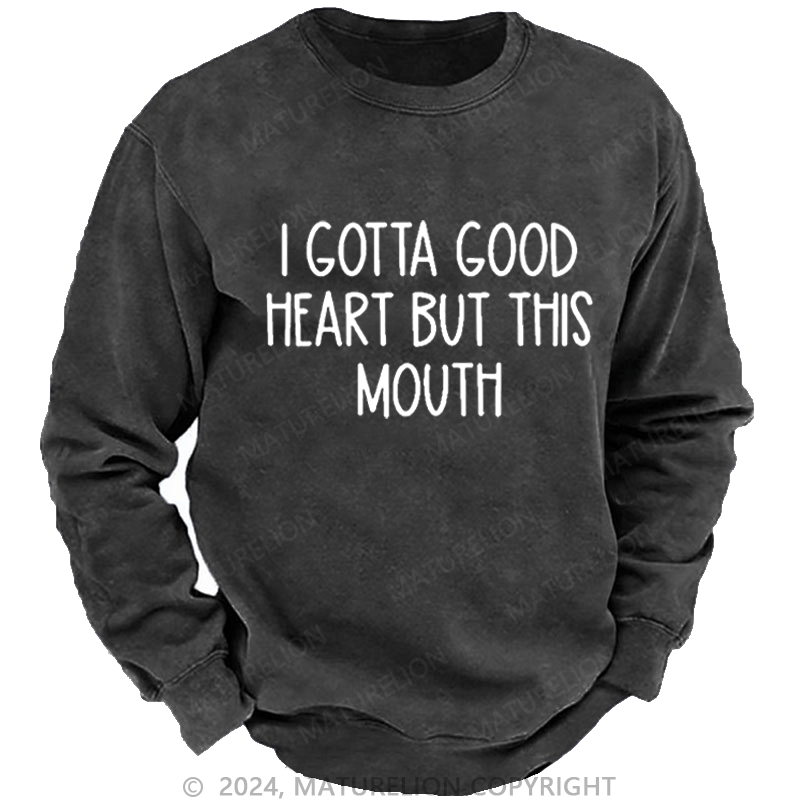 Maturelion Men's Sweatshirt I Gotta Good Heart But This Mouth Funny Custom Washed Sweatshirt
