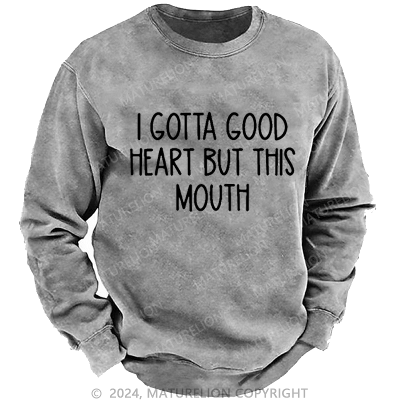 Maturelion Men's Sweatshirt I Gotta Good Heart But This Mouth Funny Custom Washed Sweatshirt
