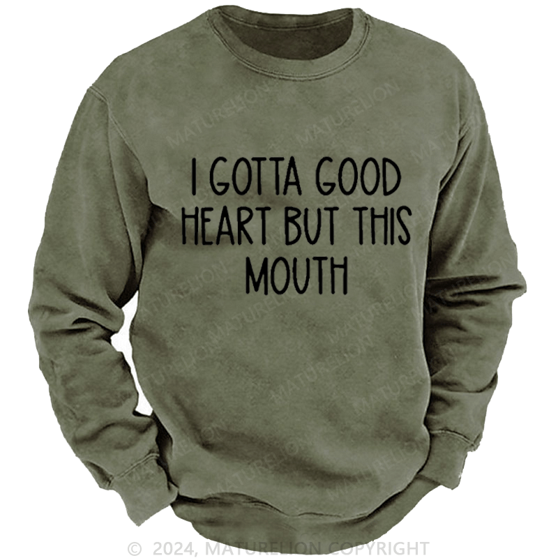 Maturelion Men's Sweatshirt I Gotta Good Heart But This Mouth Funny Custom Washed Sweatshirt