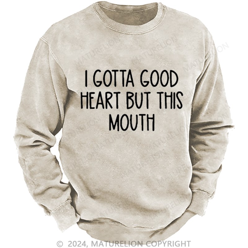 Maturelion Men's Sweatshirt I Gotta Good Heart But This Mouth Funny Custom Washed Sweatshirt