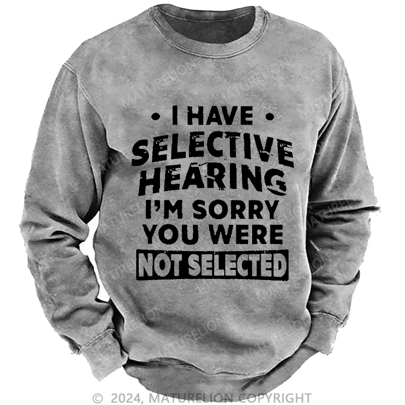 Maturelion Men's Sweatshirt I Have Selective Hearing I'm Sorry You Were Not Selected Custom Washed Sweatshirt