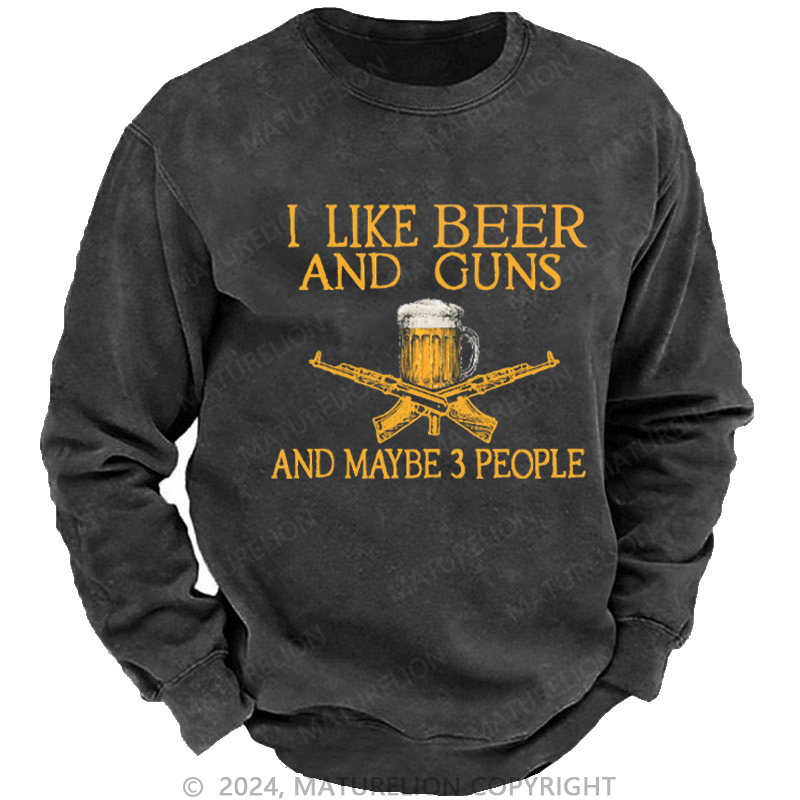 Maturelion Men's Sweatshirt I Like Beer And Guns And Maybe 3 People Funny Liquor Custom Washed Sweatshirt