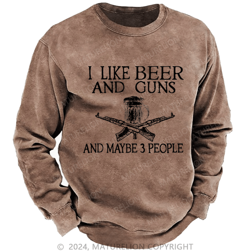 Maturelion Men's Sweatshirt I Like Beer And Guns And Maybe 3 People Funny Liquor Custom Washed Sweatshirt