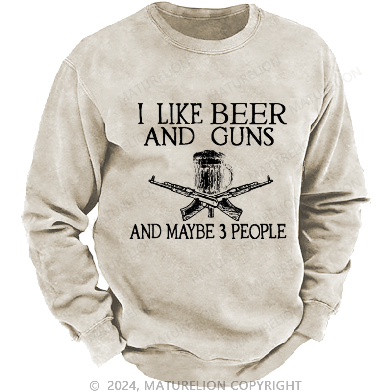 Maturelion Men's Sweatshirt I Like Beer And Guns And Maybe 3 People Funny Liquor Custom Washed Sweatshirt