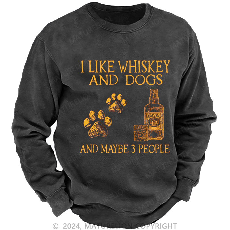 Maturelion Men's Sweatshirt I Like Whiskey And Dogs And Maybe 3 People Custom Washed Sweatshirt