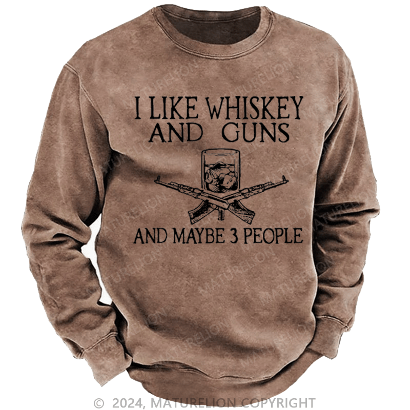 Maturelion Men's Sweatshirt I Like Whiskey And Guns And Maybe 3 People Custom Sweatshirt