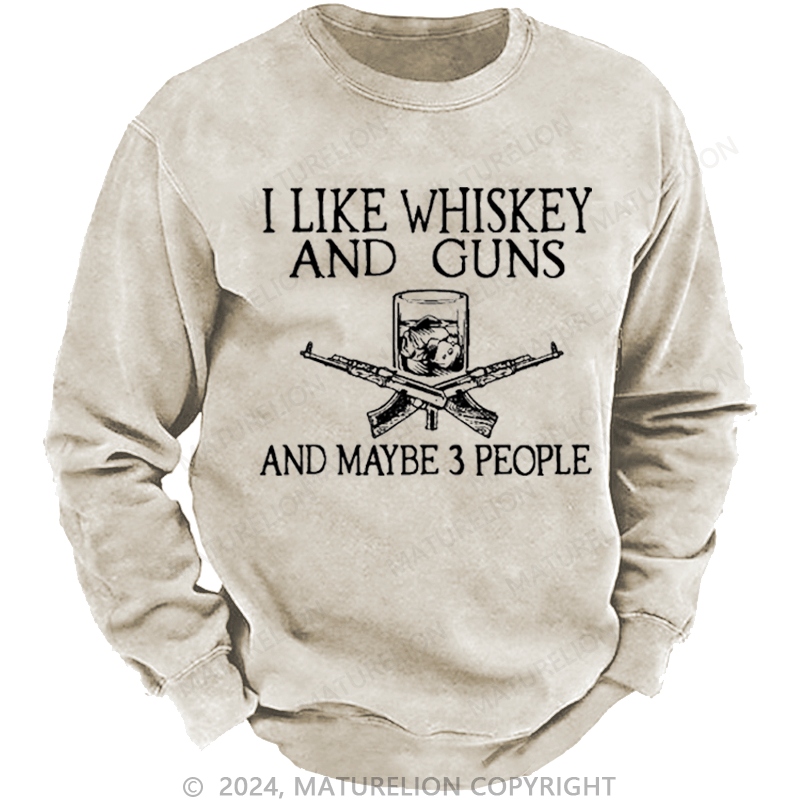 Maturelion Men's Sweatshirt I Like Whiskey And Guns And Maybe 3 People Custom Sweatshirt