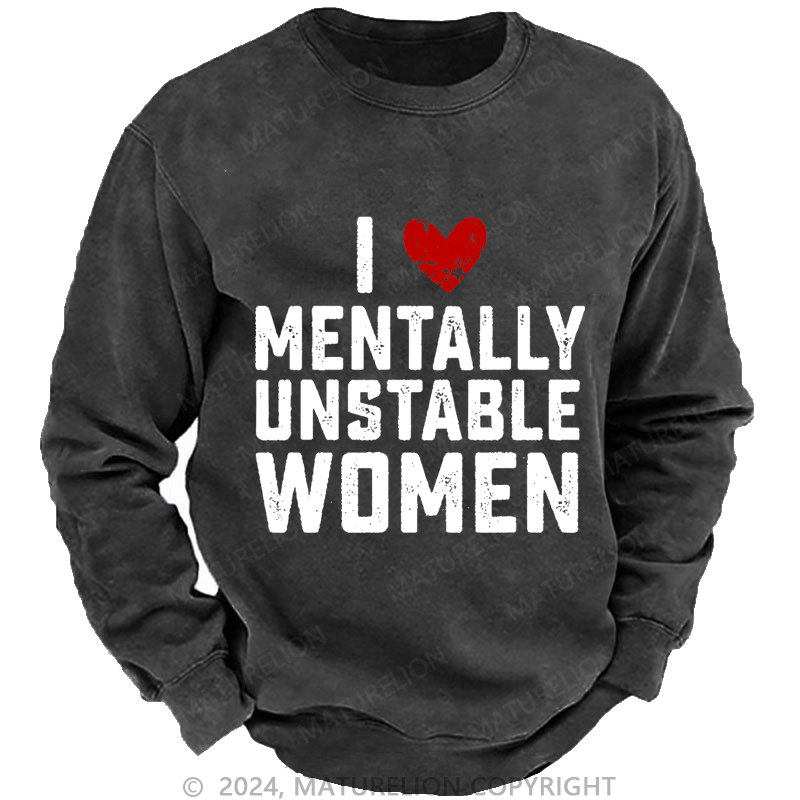 Maturelion Men's Sweatshirt I Love Mentally Unstable Women wife Custom Washed Sweatshirt