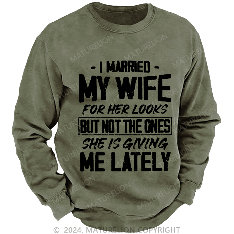Maturelion Men's Sweatshirt I Married My Wife For Her Looks But Not The Ones She Is Giving Me Lately Custom Washed Sweatshirt